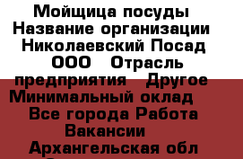 Мойщица посуды › Название организации ­ Николаевский Посад, ООО › Отрасль предприятия ­ Другое › Минимальный оклад ­ 1 - Все города Работа » Вакансии   . Архангельская обл.,Северодвинск г.